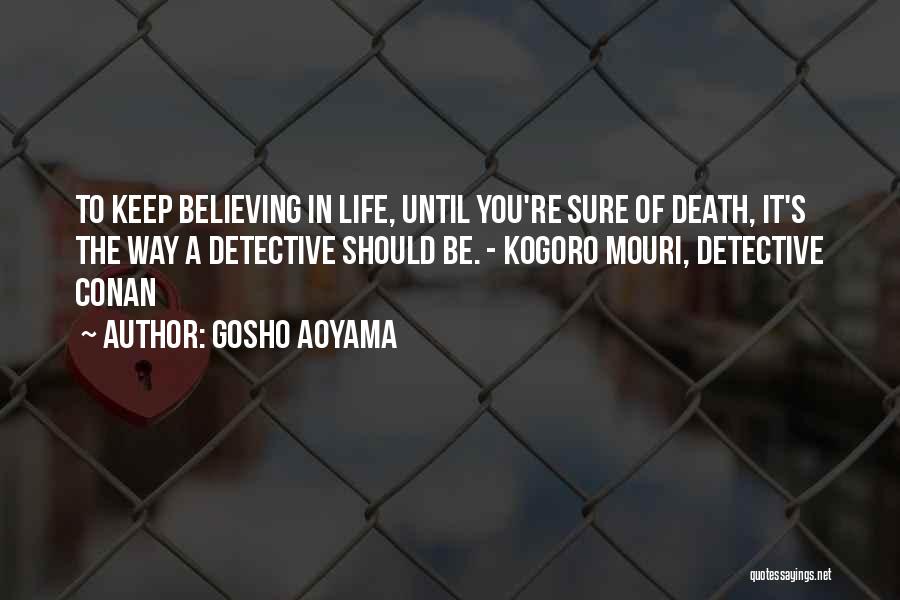 Gosho Aoyama Quotes: To Keep Believing In Life, Until You're Sure Of Death, It's The Way A Detective Should Be. - Kogoro Mouri,