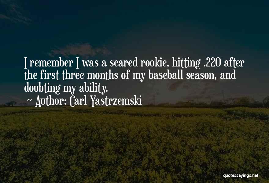 Carl Yastrzemski Quotes: I Remember I Was A Scared Rookie, Hitting .220 After The First Three Months Of My Baseball Season, And Doubting