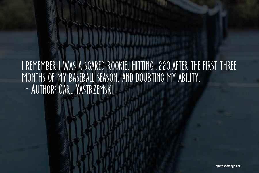 Carl Yastrzemski Quotes: I Remember I Was A Scared Rookie, Hitting .220 After The First Three Months Of My Baseball Season, And Doubting