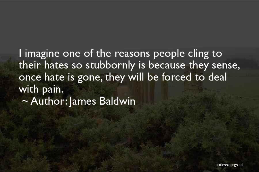 James Baldwin Quotes: I Imagine One Of The Reasons People Cling To Their Hates So Stubbornly Is Because They Sense, Once Hate Is