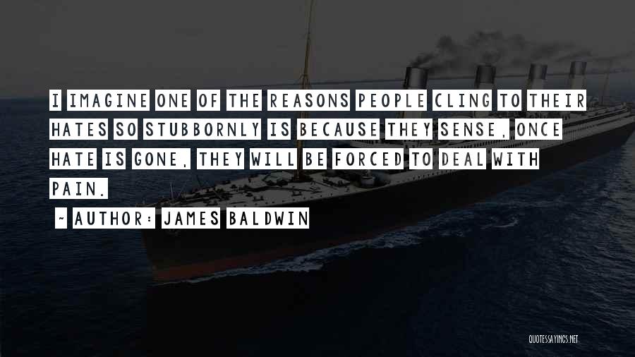 James Baldwin Quotes: I Imagine One Of The Reasons People Cling To Their Hates So Stubbornly Is Because They Sense, Once Hate Is