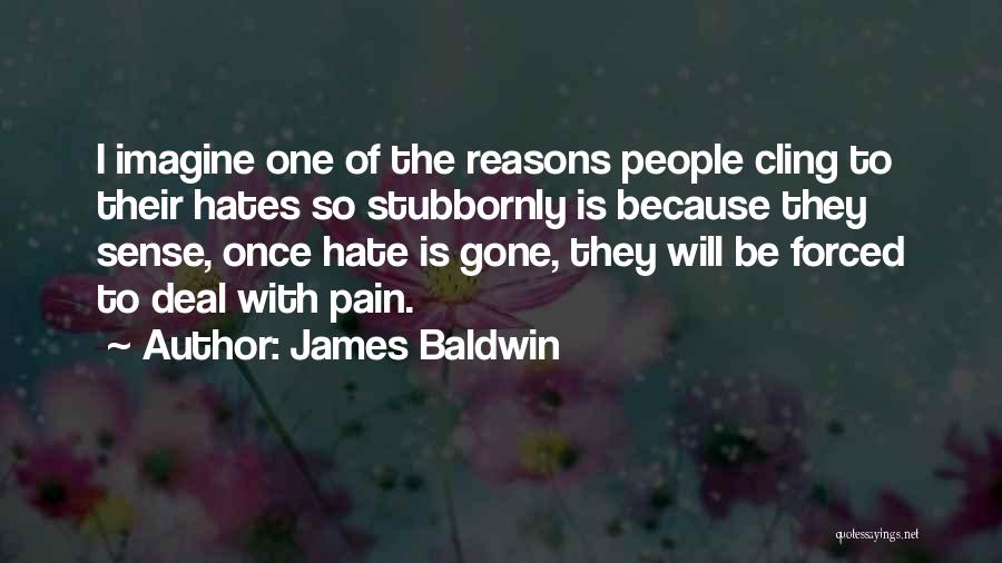 James Baldwin Quotes: I Imagine One Of The Reasons People Cling To Their Hates So Stubbornly Is Because They Sense, Once Hate Is