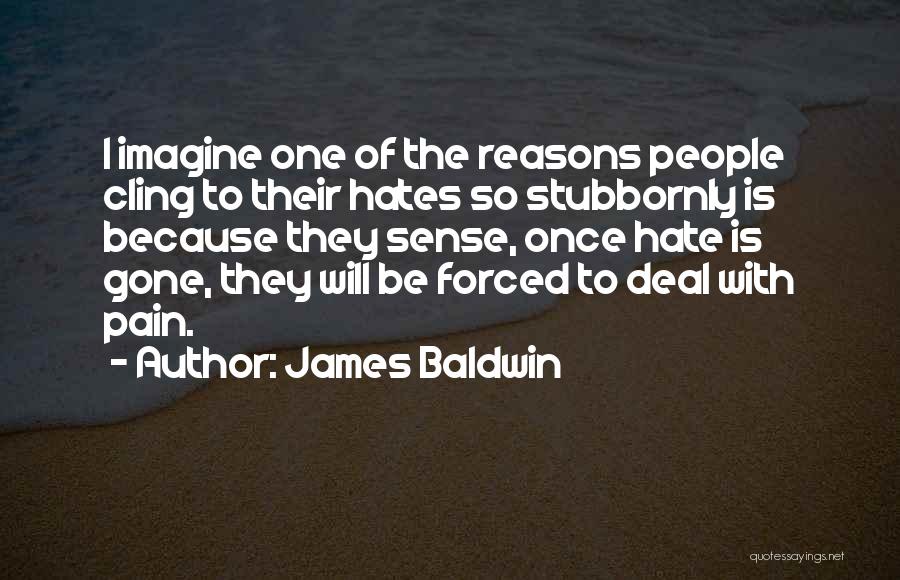 James Baldwin Quotes: I Imagine One Of The Reasons People Cling To Their Hates So Stubbornly Is Because They Sense, Once Hate Is