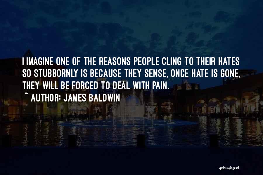 James Baldwin Quotes: I Imagine One Of The Reasons People Cling To Their Hates So Stubbornly Is Because They Sense, Once Hate Is