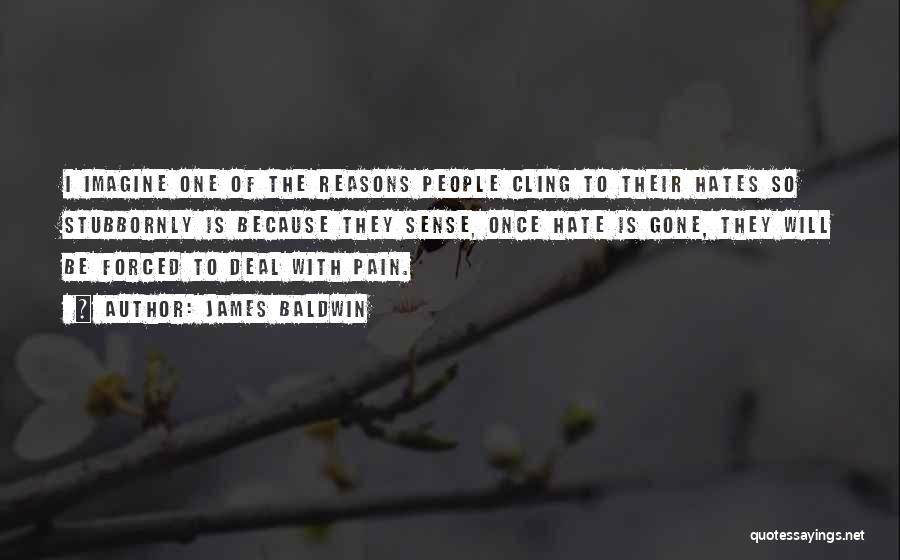 James Baldwin Quotes: I Imagine One Of The Reasons People Cling To Their Hates So Stubbornly Is Because They Sense, Once Hate Is