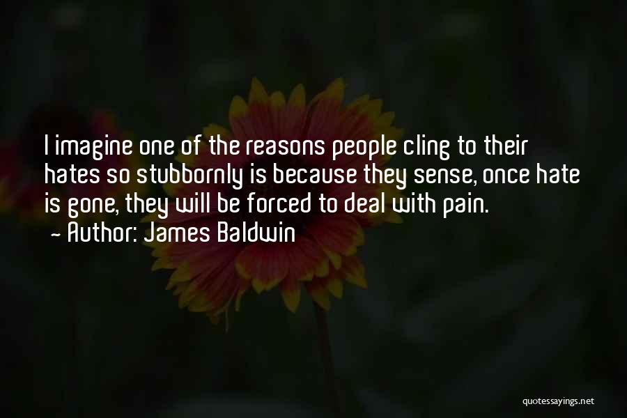 James Baldwin Quotes: I Imagine One Of The Reasons People Cling To Their Hates So Stubbornly Is Because They Sense, Once Hate Is