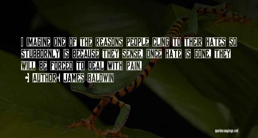 James Baldwin Quotes: I Imagine One Of The Reasons People Cling To Their Hates So Stubbornly Is Because They Sense, Once Hate Is