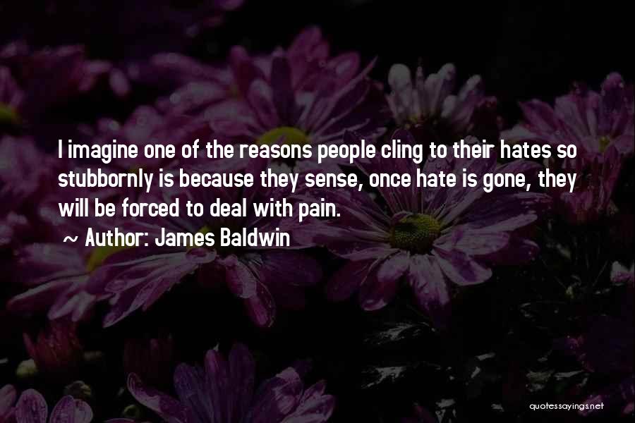 James Baldwin Quotes: I Imagine One Of The Reasons People Cling To Their Hates So Stubbornly Is Because They Sense, Once Hate Is