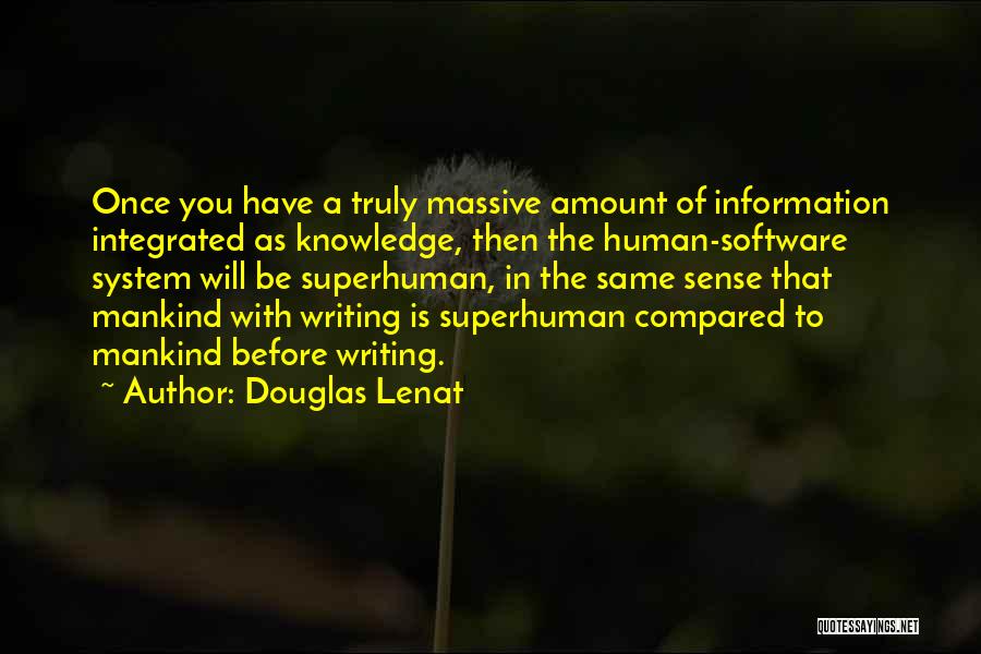 Douglas Lenat Quotes: Once You Have A Truly Massive Amount Of Information Integrated As Knowledge, Then The Human-software System Will Be Superhuman, In