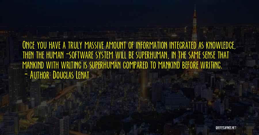 Douglas Lenat Quotes: Once You Have A Truly Massive Amount Of Information Integrated As Knowledge, Then The Human-software System Will Be Superhuman, In