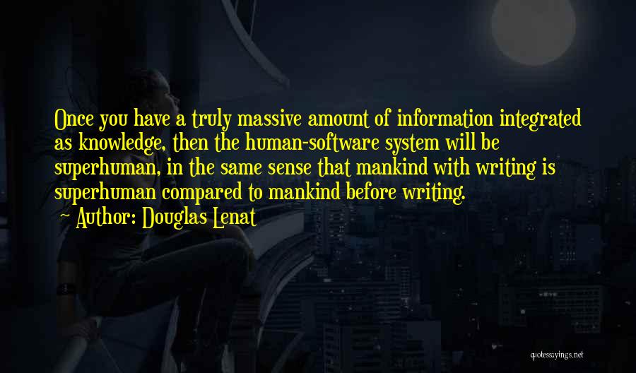 Douglas Lenat Quotes: Once You Have A Truly Massive Amount Of Information Integrated As Knowledge, Then The Human-software System Will Be Superhuman, In