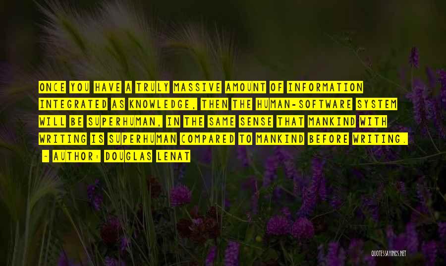 Douglas Lenat Quotes: Once You Have A Truly Massive Amount Of Information Integrated As Knowledge, Then The Human-software System Will Be Superhuman, In