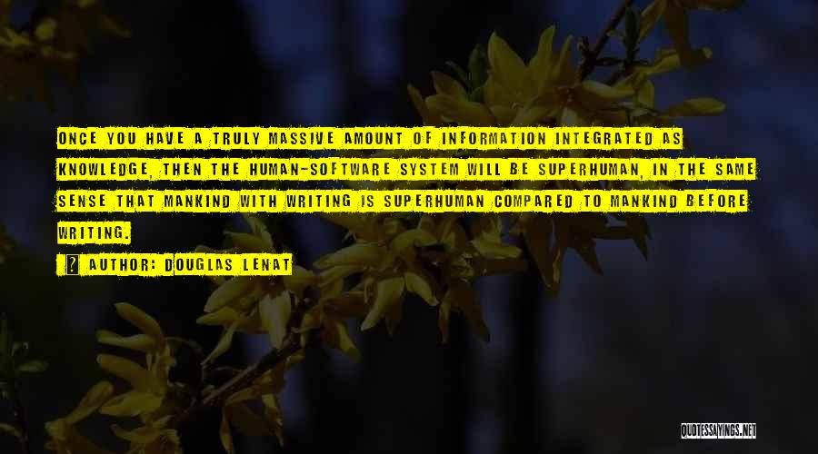 Douglas Lenat Quotes: Once You Have A Truly Massive Amount Of Information Integrated As Knowledge, Then The Human-software System Will Be Superhuman, In