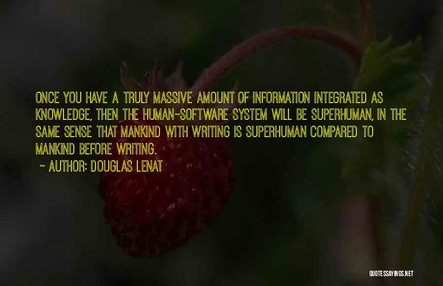 Douglas Lenat Quotes: Once You Have A Truly Massive Amount Of Information Integrated As Knowledge, Then The Human-software System Will Be Superhuman, In