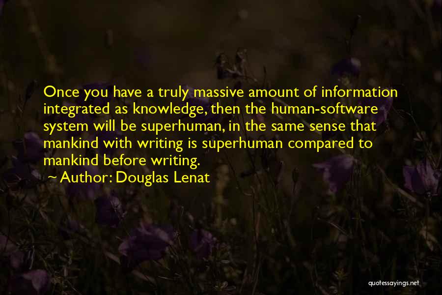 Douglas Lenat Quotes: Once You Have A Truly Massive Amount Of Information Integrated As Knowledge, Then The Human-software System Will Be Superhuman, In