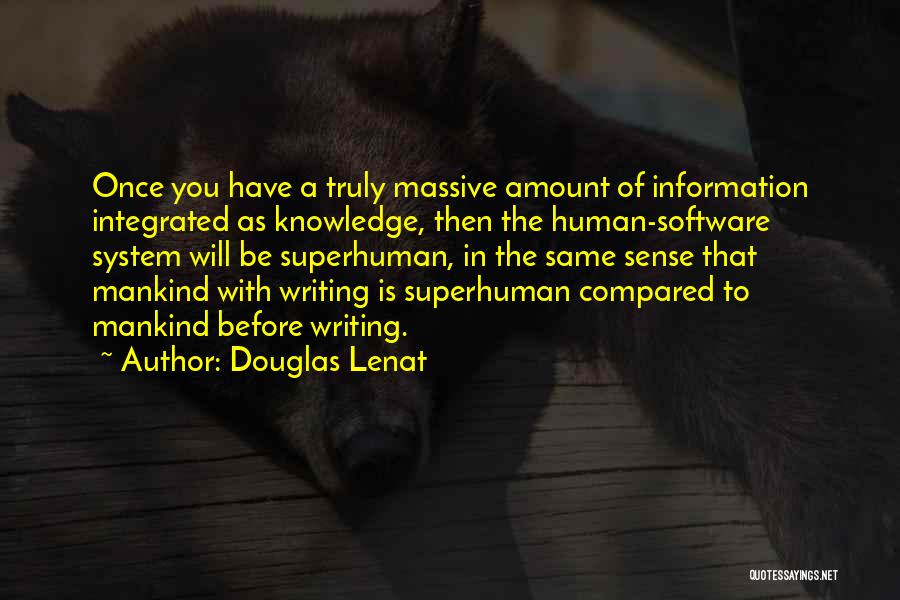 Douglas Lenat Quotes: Once You Have A Truly Massive Amount Of Information Integrated As Knowledge, Then The Human-software System Will Be Superhuman, In