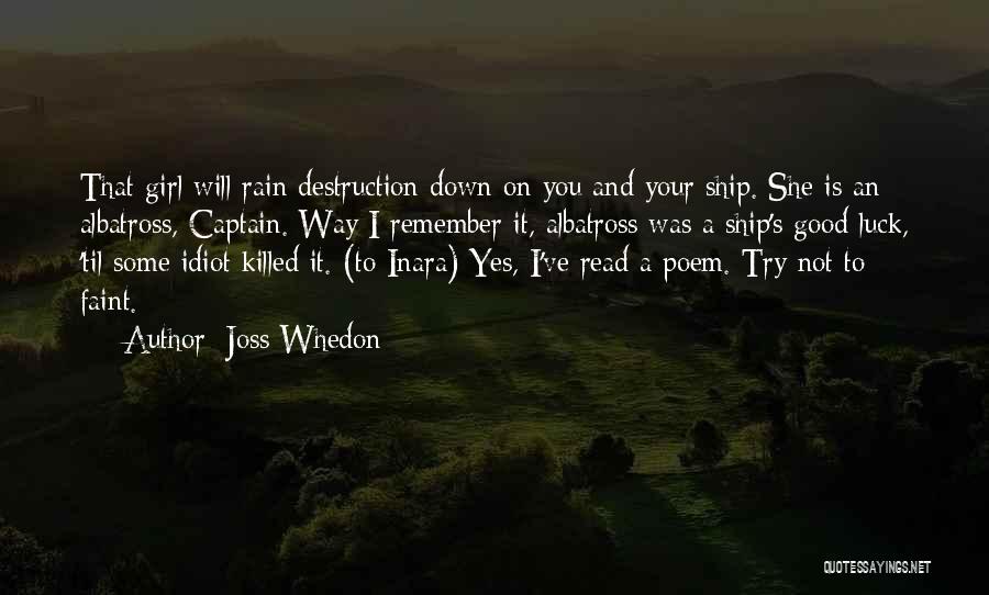 Joss Whedon Quotes: That Girl Will Rain Destruction Down On You And Your Ship. She Is An Albatross, Captain. Way I Remember It,