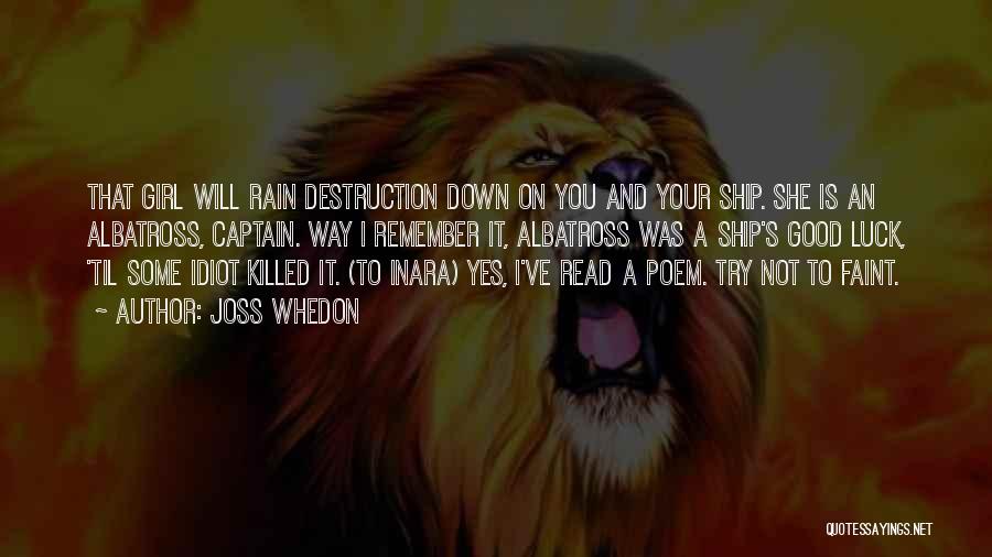 Joss Whedon Quotes: That Girl Will Rain Destruction Down On You And Your Ship. She Is An Albatross, Captain. Way I Remember It,