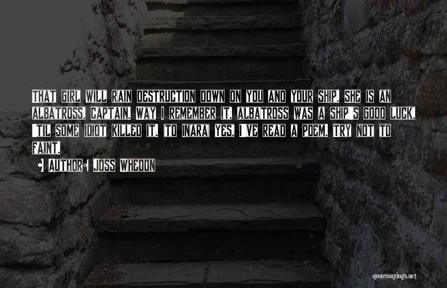 Joss Whedon Quotes: That Girl Will Rain Destruction Down On You And Your Ship. She Is An Albatross, Captain. Way I Remember It,
