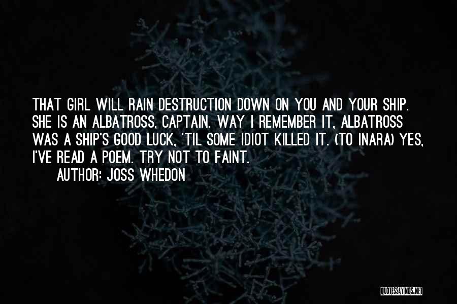 Joss Whedon Quotes: That Girl Will Rain Destruction Down On You And Your Ship. She Is An Albatross, Captain. Way I Remember It,