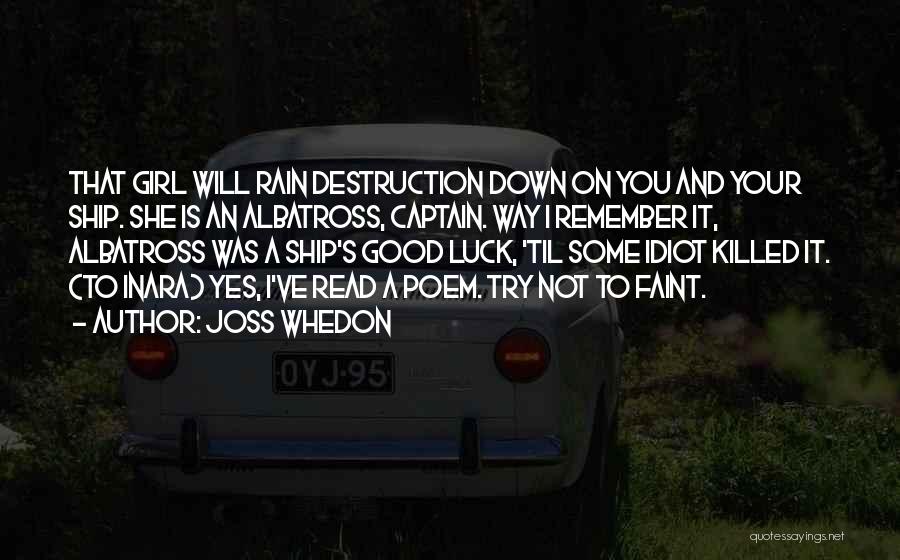 Joss Whedon Quotes: That Girl Will Rain Destruction Down On You And Your Ship. She Is An Albatross, Captain. Way I Remember It,