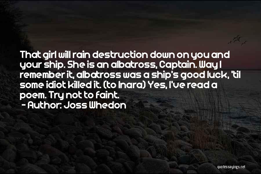 Joss Whedon Quotes: That Girl Will Rain Destruction Down On You And Your Ship. She Is An Albatross, Captain. Way I Remember It,