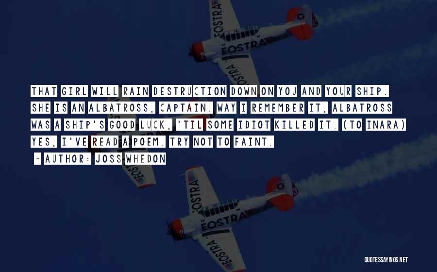 Joss Whedon Quotes: That Girl Will Rain Destruction Down On You And Your Ship. She Is An Albatross, Captain. Way I Remember It,