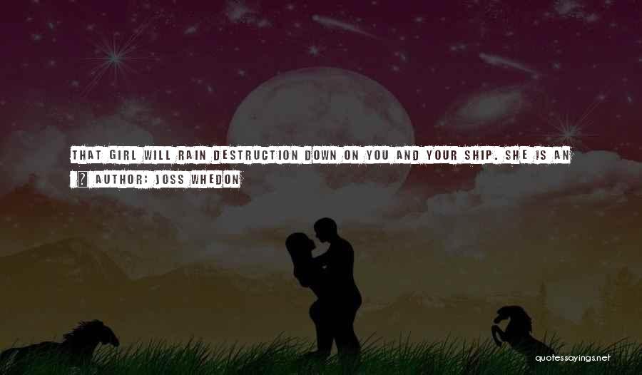 Joss Whedon Quotes: That Girl Will Rain Destruction Down On You And Your Ship. She Is An Albatross, Captain. Way I Remember It,