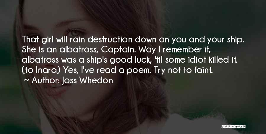 Joss Whedon Quotes: That Girl Will Rain Destruction Down On You And Your Ship. She Is An Albatross, Captain. Way I Remember It,