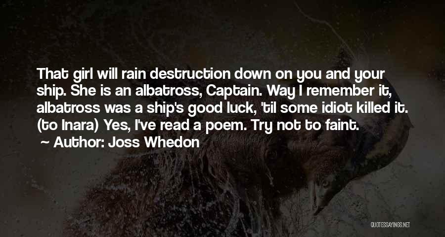 Joss Whedon Quotes: That Girl Will Rain Destruction Down On You And Your Ship. She Is An Albatross, Captain. Way I Remember It,