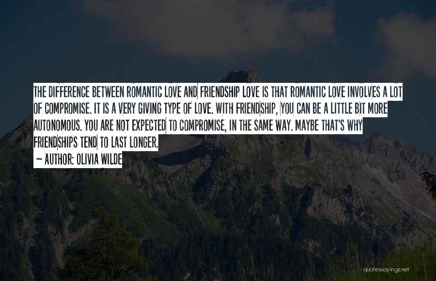 Olivia Wilde Quotes: The Difference Between Romantic Love And Friendship Love Is That Romantic Love Involves A Lot Of Compromise. It Is A