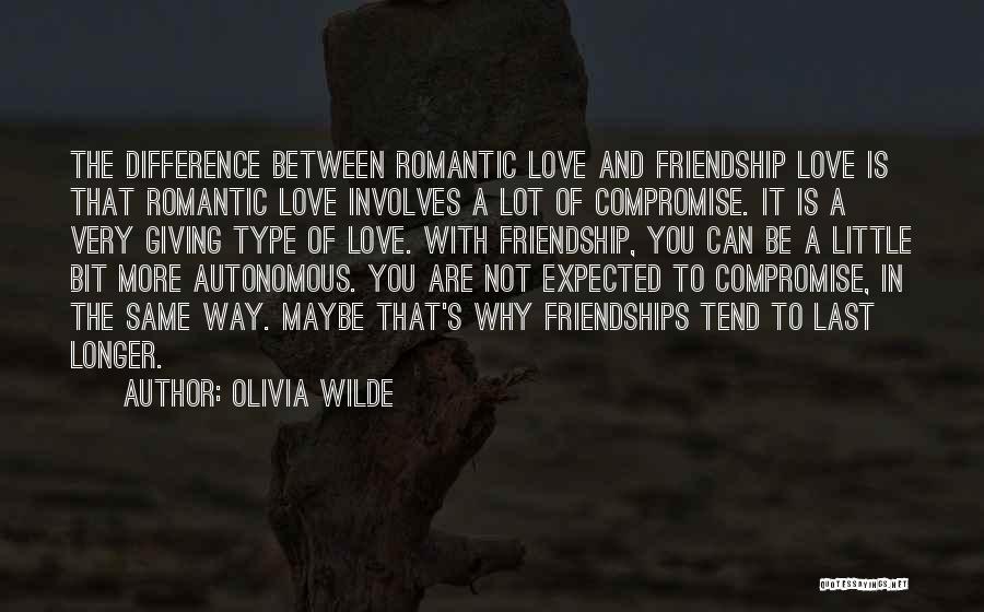 Olivia Wilde Quotes: The Difference Between Romantic Love And Friendship Love Is That Romantic Love Involves A Lot Of Compromise. It Is A