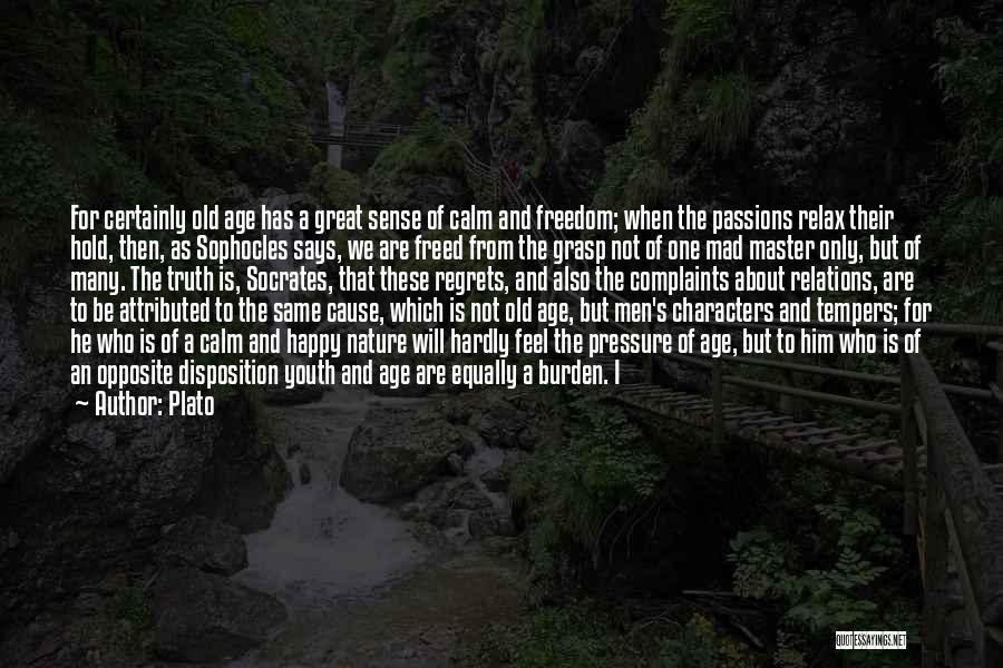 Plato Quotes: For Certainly Old Age Has A Great Sense Of Calm And Freedom; When The Passions Relax Their Hold, Then, As