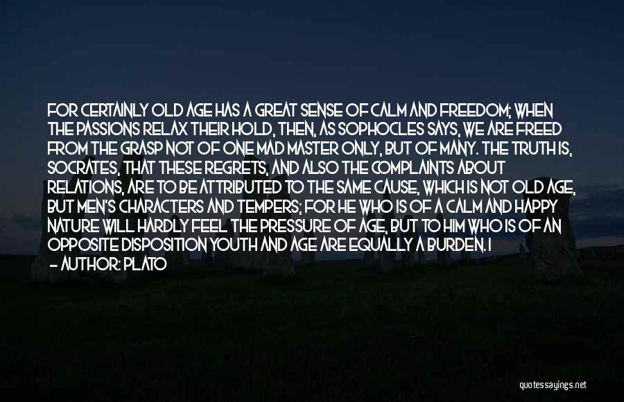 Plato Quotes: For Certainly Old Age Has A Great Sense Of Calm And Freedom; When The Passions Relax Their Hold, Then, As