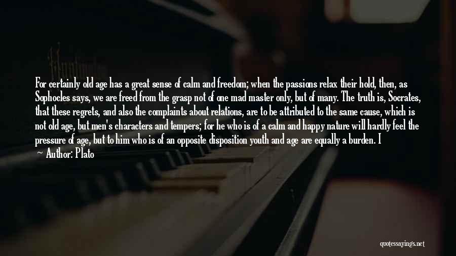 Plato Quotes: For Certainly Old Age Has A Great Sense Of Calm And Freedom; When The Passions Relax Their Hold, Then, As