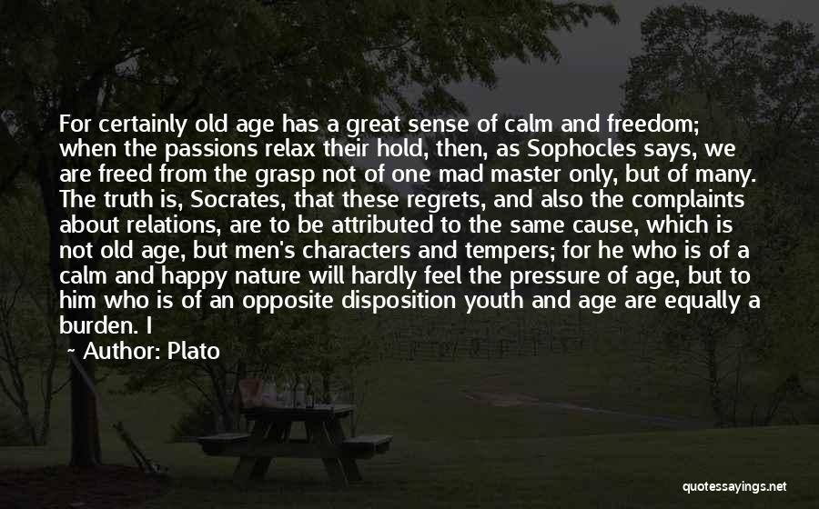 Plato Quotes: For Certainly Old Age Has A Great Sense Of Calm And Freedom; When The Passions Relax Their Hold, Then, As