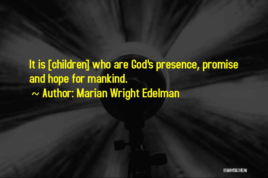 Marian Wright Edelman Quotes: It Is [children] Who Are God's Presence, Promise And Hope For Mankind.