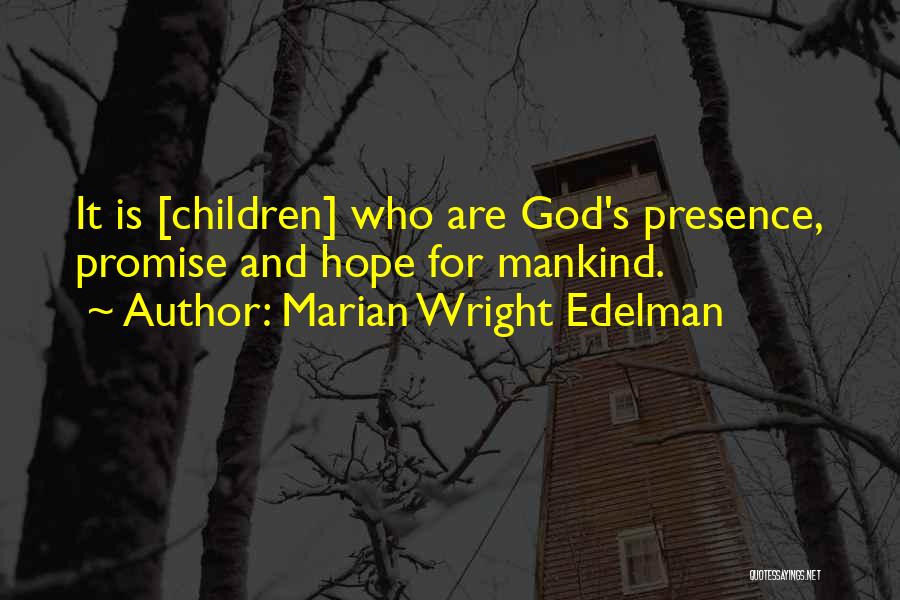 Marian Wright Edelman Quotes: It Is [children] Who Are God's Presence, Promise And Hope For Mankind.