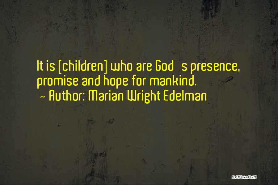 Marian Wright Edelman Quotes: It Is [children] Who Are God's Presence, Promise And Hope For Mankind.