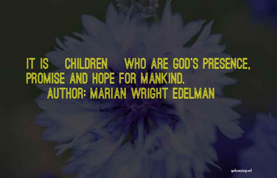Marian Wright Edelman Quotes: It Is [children] Who Are God's Presence, Promise And Hope For Mankind.