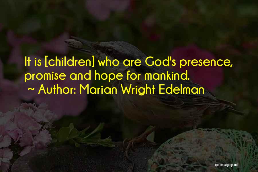 Marian Wright Edelman Quotes: It Is [children] Who Are God's Presence, Promise And Hope For Mankind.