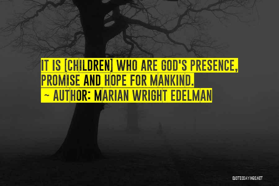 Marian Wright Edelman Quotes: It Is [children] Who Are God's Presence, Promise And Hope For Mankind.