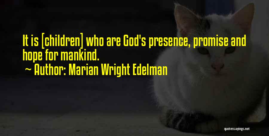 Marian Wright Edelman Quotes: It Is [children] Who Are God's Presence, Promise And Hope For Mankind.