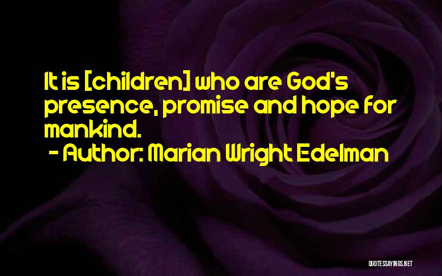 Marian Wright Edelman Quotes: It Is [children] Who Are God's Presence, Promise And Hope For Mankind.