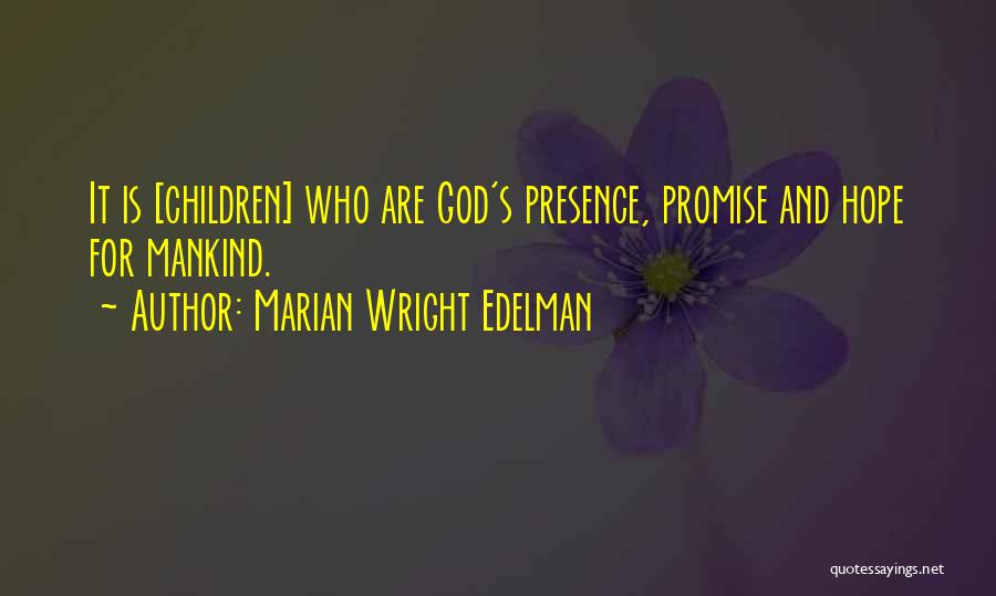 Marian Wright Edelman Quotes: It Is [children] Who Are God's Presence, Promise And Hope For Mankind.