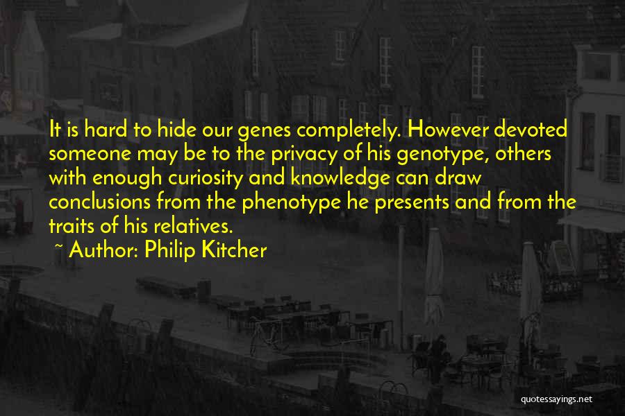 Philip Kitcher Quotes: It Is Hard To Hide Our Genes Completely. However Devoted Someone May Be To The Privacy Of His Genotype, Others