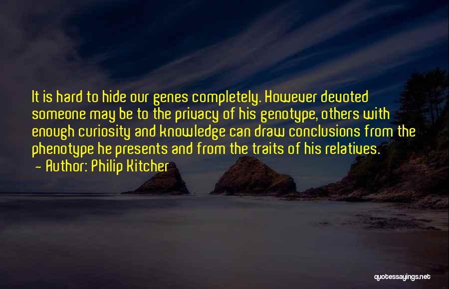 Philip Kitcher Quotes: It Is Hard To Hide Our Genes Completely. However Devoted Someone May Be To The Privacy Of His Genotype, Others