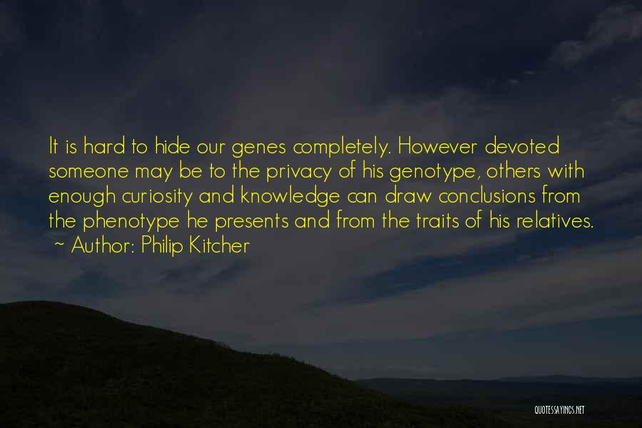 Philip Kitcher Quotes: It Is Hard To Hide Our Genes Completely. However Devoted Someone May Be To The Privacy Of His Genotype, Others