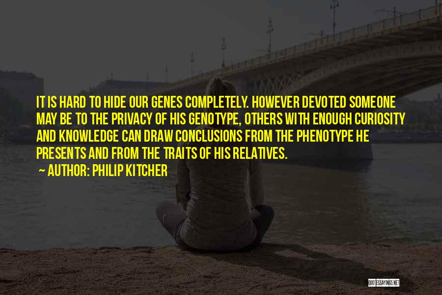 Philip Kitcher Quotes: It Is Hard To Hide Our Genes Completely. However Devoted Someone May Be To The Privacy Of His Genotype, Others