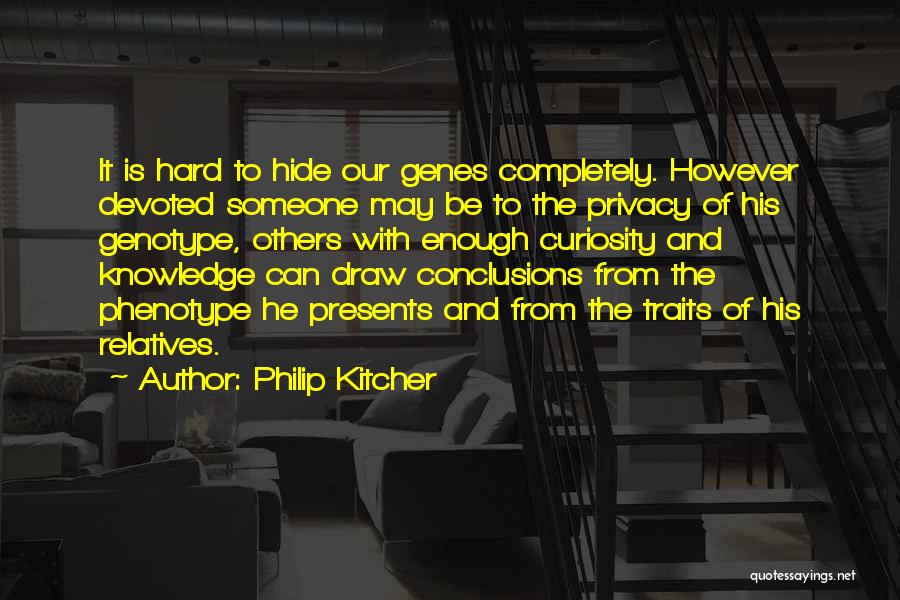 Philip Kitcher Quotes: It Is Hard To Hide Our Genes Completely. However Devoted Someone May Be To The Privacy Of His Genotype, Others